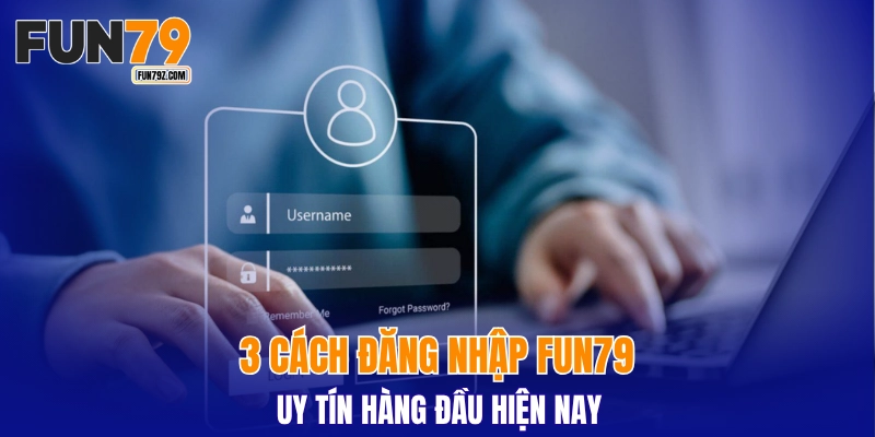 3 cách đăng nhập FUN79 uy tín hàng đầu hiện nay