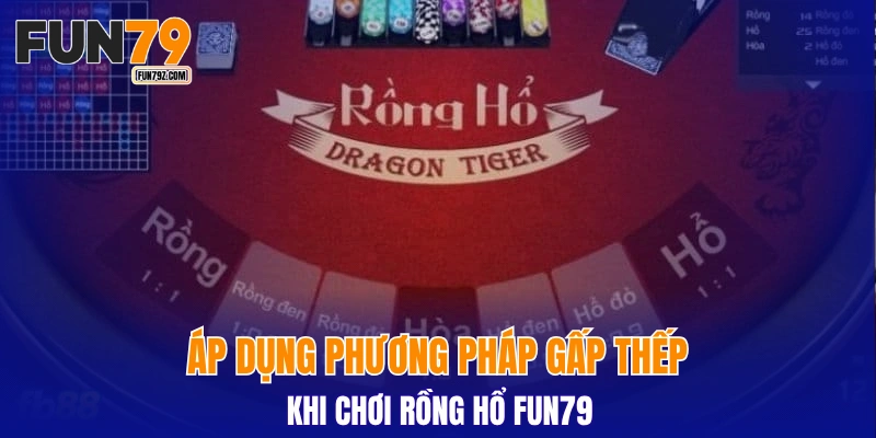 Áp dụng phương pháp gấp thếp khi chơi Rồng Hổ FUN79