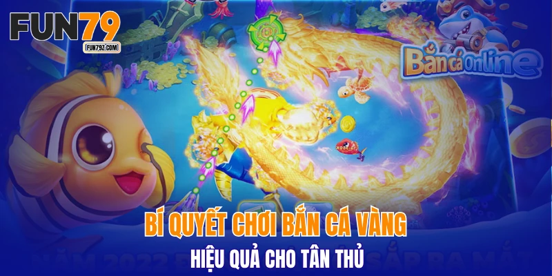 Bí quyết chơi bắn cá vàng hiệu quả cho tân thủ