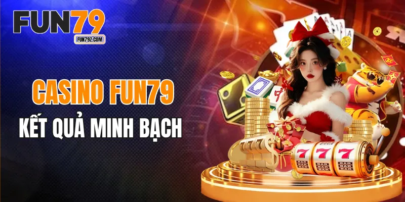 Casino FUN79 có kết quả minh bạch và rõ ràng