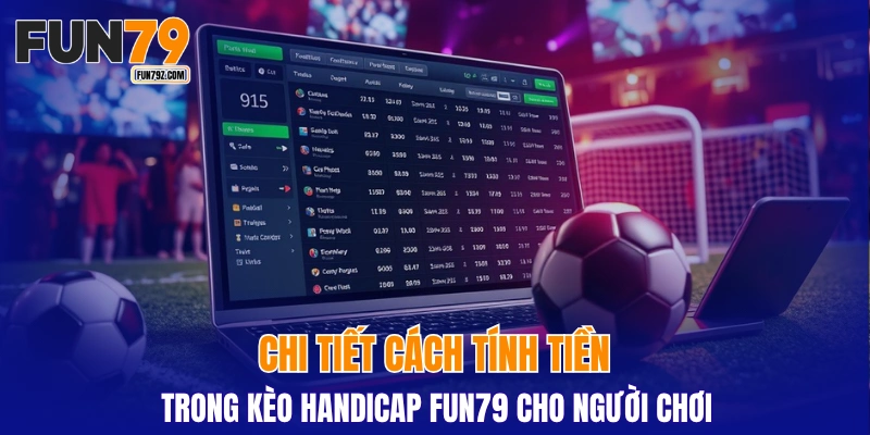 Chi tiết cách tính tiền trong kèo handicap FUN79 cho người chơi