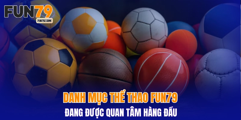 Danh mục thể thao FUN79 đang được quan tâm hàng đầu