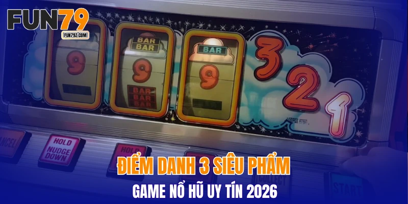 Điểm danh 3 siêu phẩm game nổ hũ uy tín 2026
