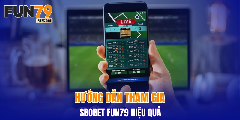 Hướng dẫn tham gia sbobet FUN79 hiệu quả