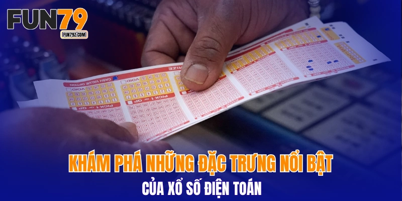 Khám phá những đặc trưng nổi bật của xổ số điện toán