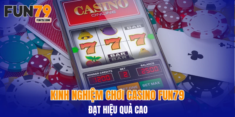 Kinh nghiệm chơi casino FUN79 đạt hiệu quả cao