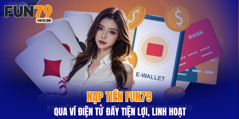 Nạp tiền FUN79 qua ví điện tử đầy tiện lợi, linh hoạt