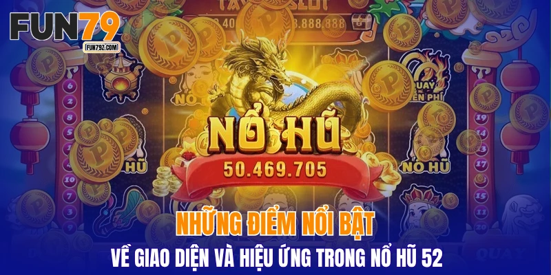 Những điểm nổi bật về giao diện và hiệu ứng trong nổ hũ 52