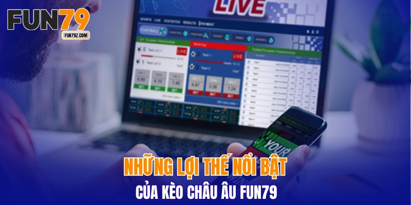 Những lợi thế nổi bật của kèo châu Âu FUN79