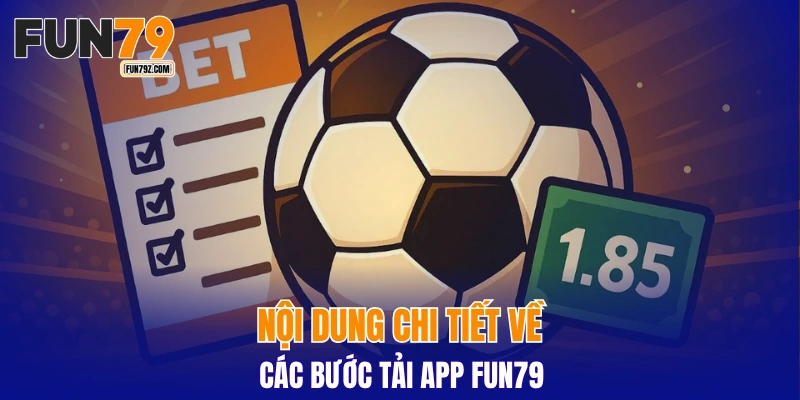 Nội dung chi tiết về các bước tải app FUN79