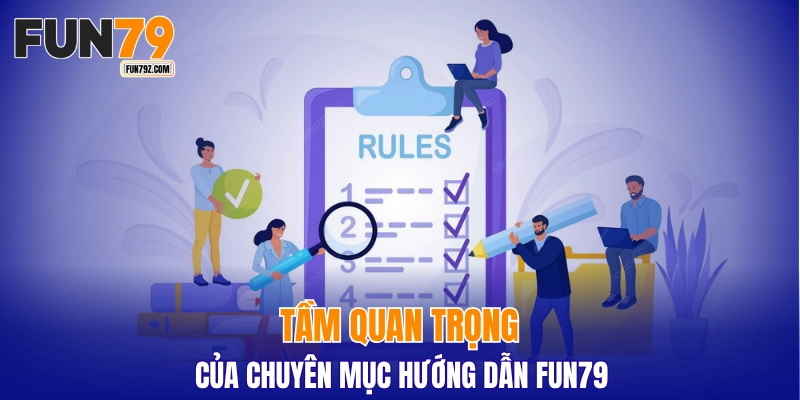 Tầm quan trọng của chuyên mục hướng dẫn FUN79