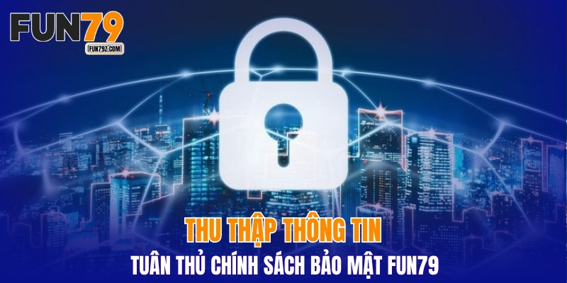 Thu thập thông tin tuân thủ chính sách bảo mật FUN79