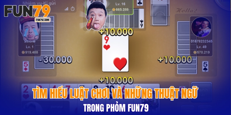 Tìm hiểu luật chơi và những thuật ngữ trong phỏm FUN79
