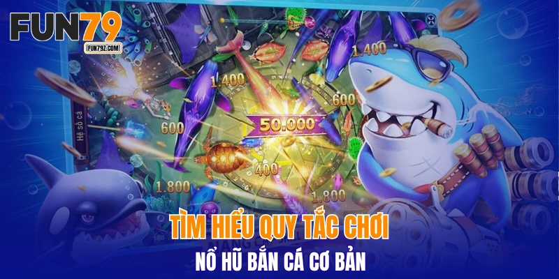 Tìm hiểu quy tắc chơi nổ hũ bắn cá cơ bản
