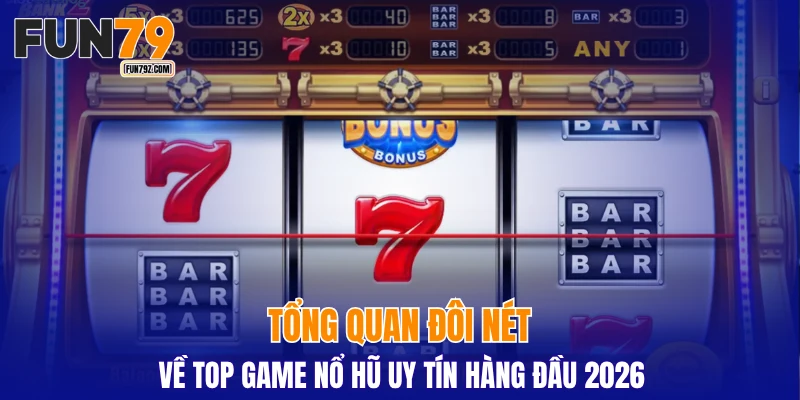 Tổng quan đôi nét về top game nổ hũ uy tín hàng đầu 2026