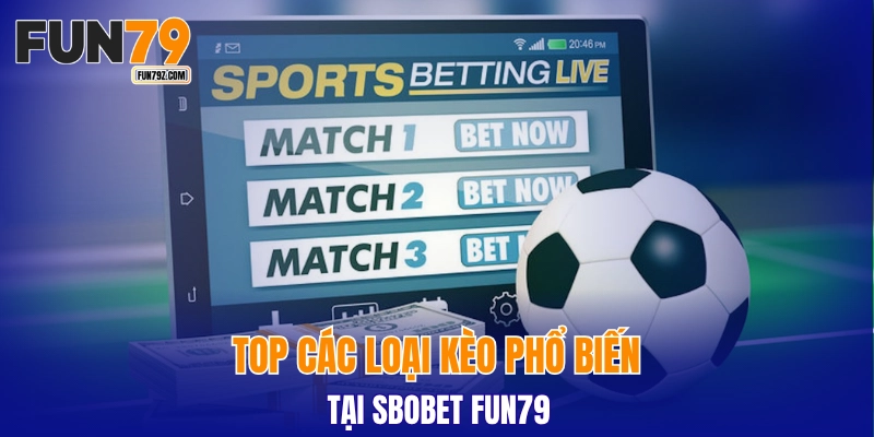 Top các loại kèo phổ biến tại sbobet FUN79