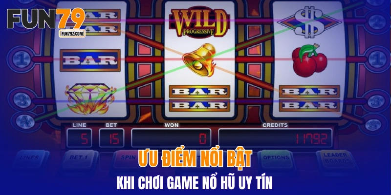 Ưu điểm nổi bật khi chơi game nổ hũ uy tín